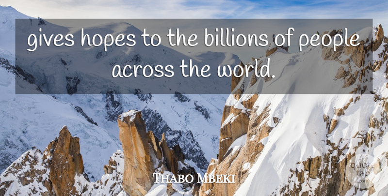 Thabo Mbeki Quote About Across, Billions, Gives, Hopes, People: Gives Hopes To The Billions...