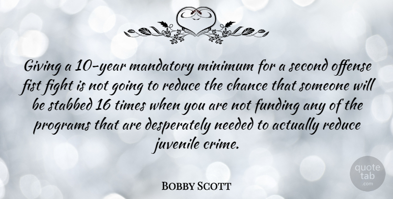 Bobby Scott Quote About Fighting, Second Chance, Years: Giving A 10 Year Mandatory...