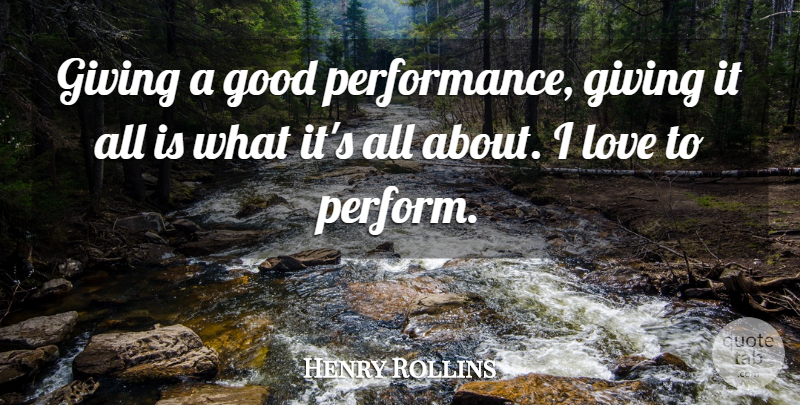 Henry Rollins Quote About Giving, Giving It All, Performances: Giving A Good Performance Giving...