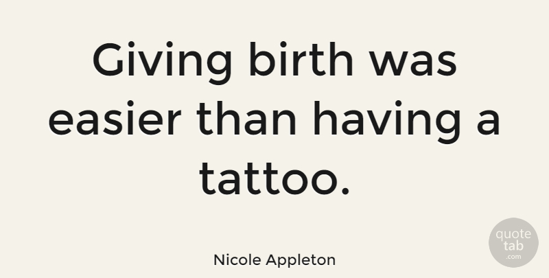 Nicole Appleton Quote About Tattoo, Giving, Birth: Giving Birth Was Easier Than...