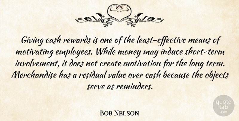 Bob Nelson Quote About Cash, Create, Giving, Means, Money: Giving Cash Rewards Is One...