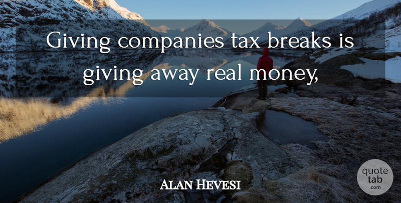 Alan Hevesi Quote About Breaks, Companies, Giving, Tax: Giving Companies Tax Breaks Is...