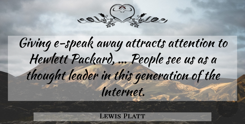 Lewis Platt Quote About Attention, Attracts, Generation, Giving, Leader: Giving E Speak Away Attracts...