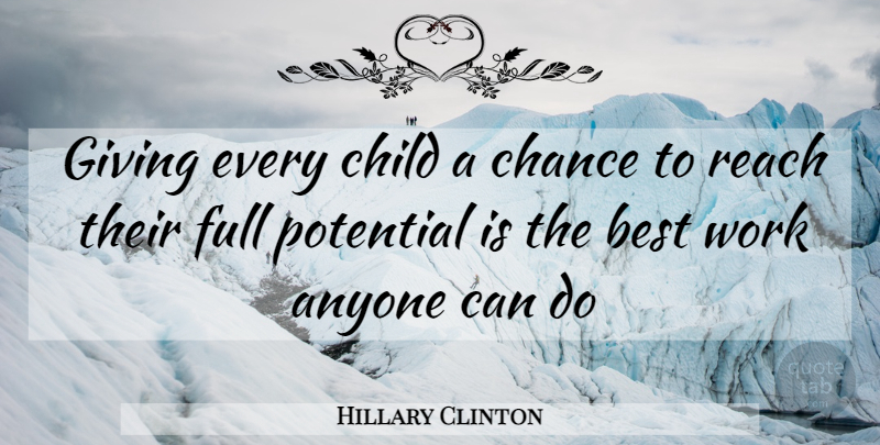 Hillary Clinton Quote About Children, Giving, Full Potential: Giving Every Child A Chance...