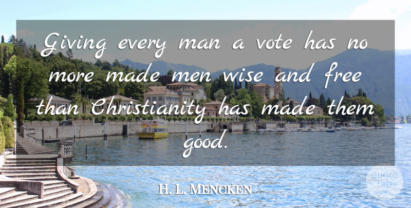 H. L. Mencken Quote About Wise, Freedom, Men: Giving Every Man A Vote...