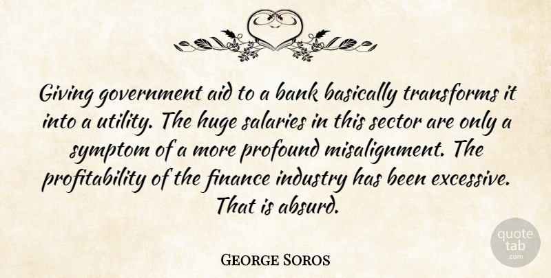 George Soros Quote About Government, Giving, Profound: Giving Government Aid To A...
