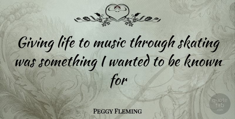 Peggy Fleming Quote About Giving, Skating, Wanted: Giving Life To Music Through...