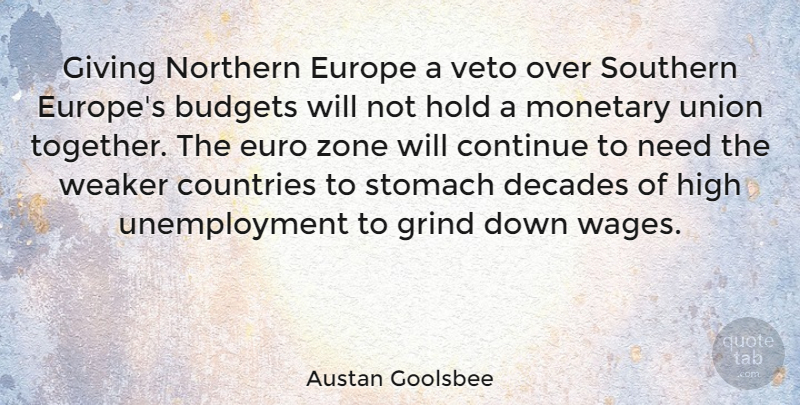 Austan Goolsbee Quote About Budgets, Continue, Countries, Decades, Europe: Giving Northern Europe A Veto...