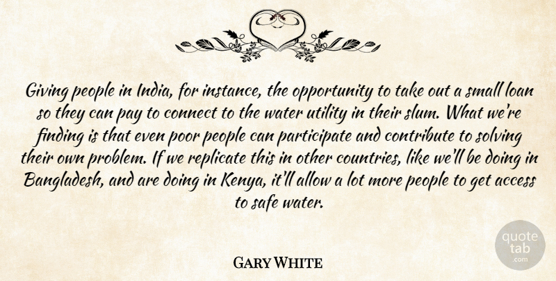 Gary White Quote About Access, Allow, Connect, Contribute, Finding: Giving People In India For...