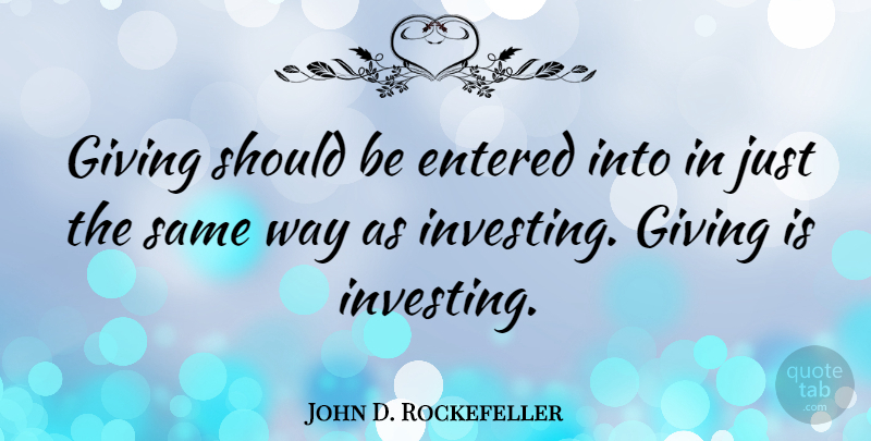 John D. Rockefeller Quote About Giving, Investing, Way: Giving Should Be Entered Into...