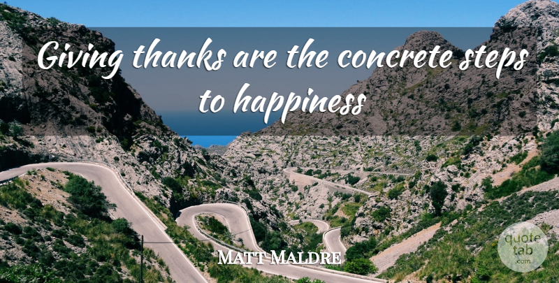 Matt Maldre Quote About Concrete, Giving, Happiness, Steps, Thanks: Giving Thanks Are The Concrete...