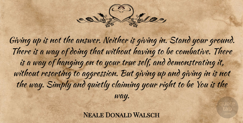 Neale Donald Walsch Quote About Giving Up, Self, Answers: Giving Up Is Not The...