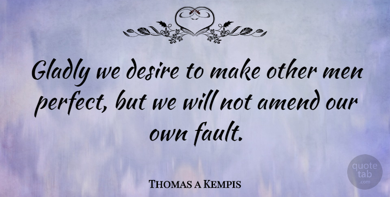 Thomas a Kempis Quote About Men, Perfect, Desire: Gladly We Desire To Make...