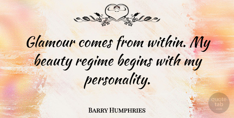 Barry Humphries Quote About Beauty, Begins, Regime: Glamour Comes From Within My...