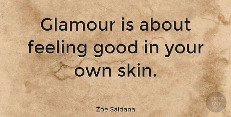 Zoe Saldana Quote About Feel Good, Feelings, Skins: Glamour Is About Feeling Good...