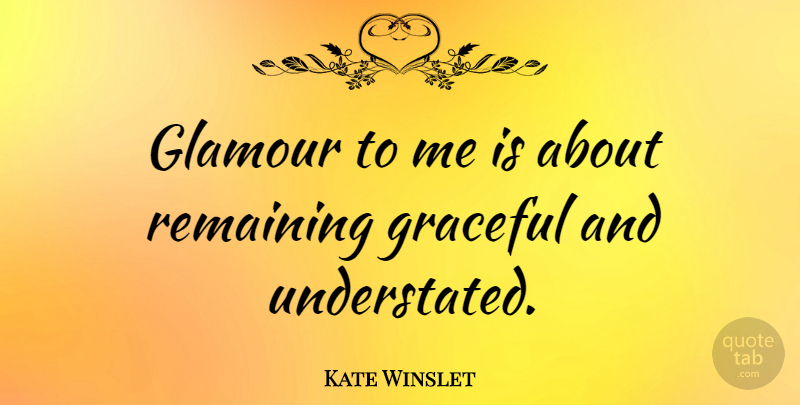 Kate Winslet Quote About undefined: Glamour To Me Is About...