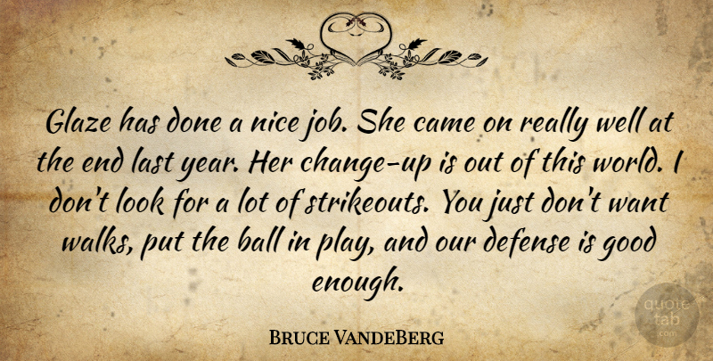 Bruce VandeBerg Quote About Ball, Came, Defense, Good, Last: Glaze Has Done A Nice...
