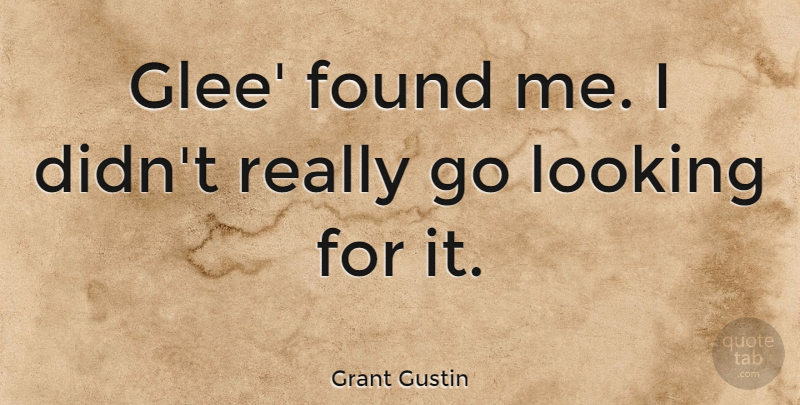 Grant Gustin Quote About Glee, Found: Glee Found Me I Didnt...