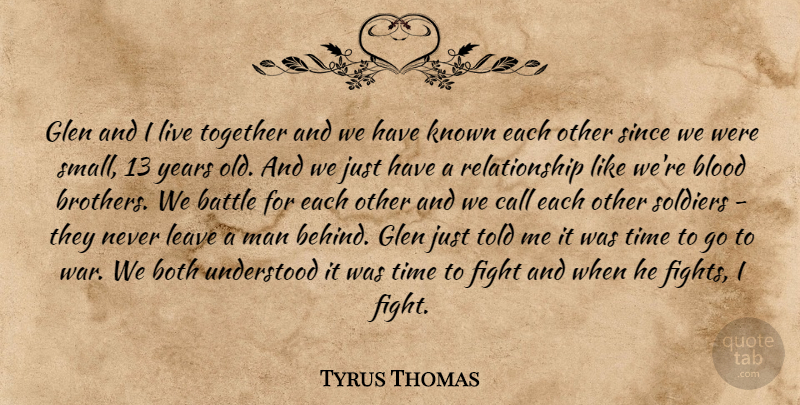 Tyrus Thomas Quote About Battle, Blood, Both, Call, Fight: Glen And I Live Together...