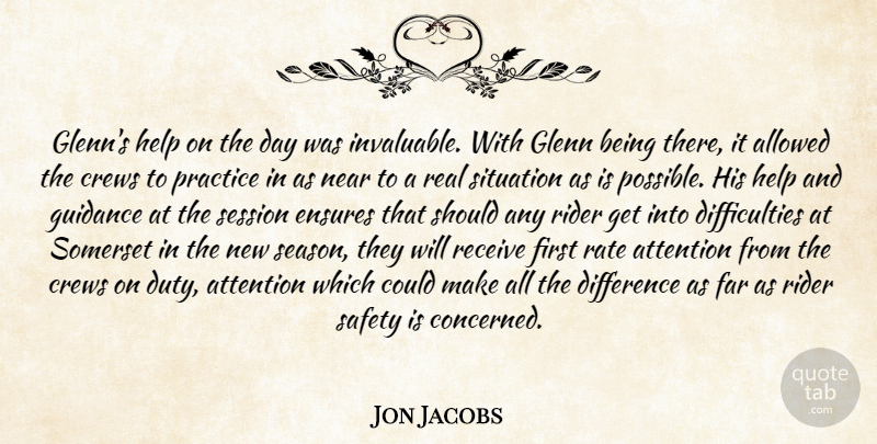 Jon Jacobs Quote About Allowed, Attention, Difference, Ensures, Far: Glenns Help On The Day...