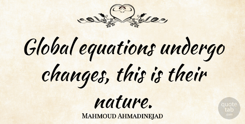 Mahmoud Ahmadinejad Quote About Equations: Global Equations Undergo Changes This...
