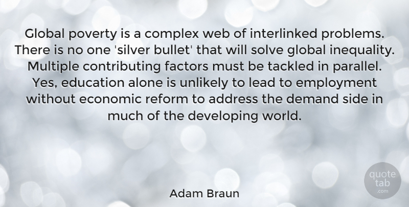 Adam Braun Quote About Address, Alone, Complex, Demand, Developing: Global Poverty Is A Complex...