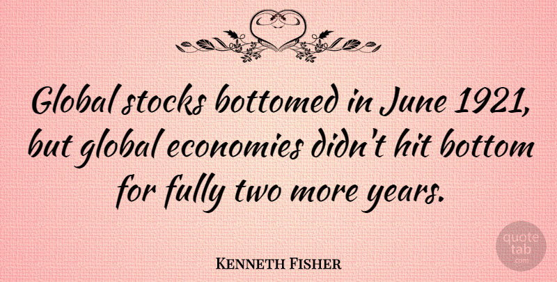 Kenneth Fisher Quote About Economies, Fully, Hit, Stocks: Global Stocks Bottomed In June...