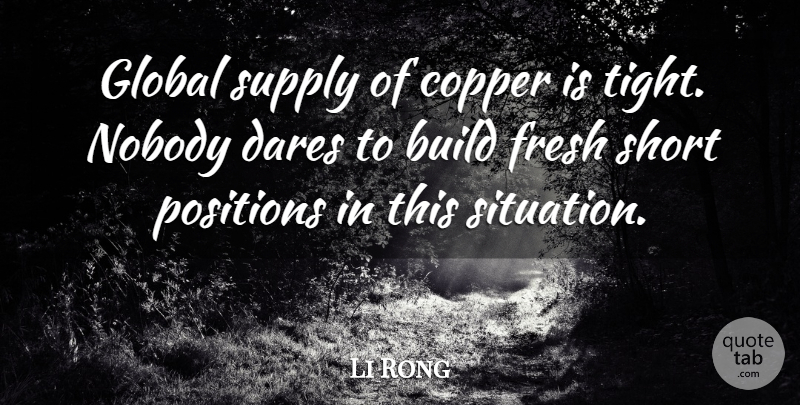Li Rong Quote About Build, Copper, Dares, Fresh, Global: Global Supply Of Copper Is...