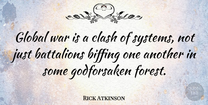 Rick Atkinson Quote About War, Forests, Clash: Global War Is A Clash...