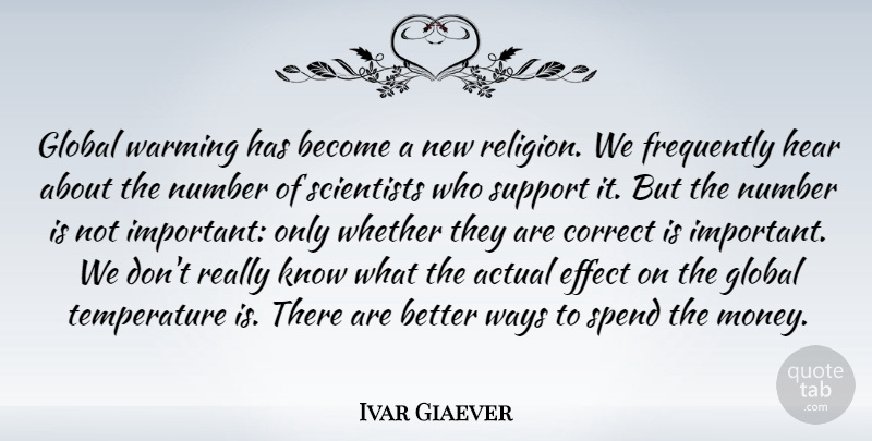 Ivar Giaever Quote About Actual, Correct, Effect, Frequently, Global: Global Warming Has Become A...
