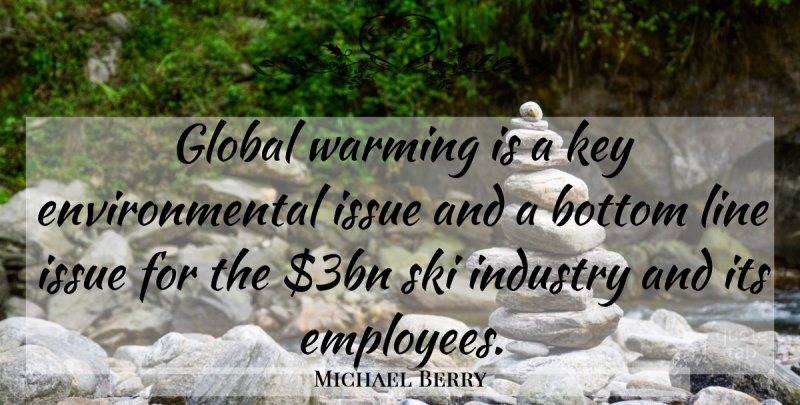 Michael Berry Quote About Bottom, Environmental, Global, Industry, Issue: Global Warming Is A Key...