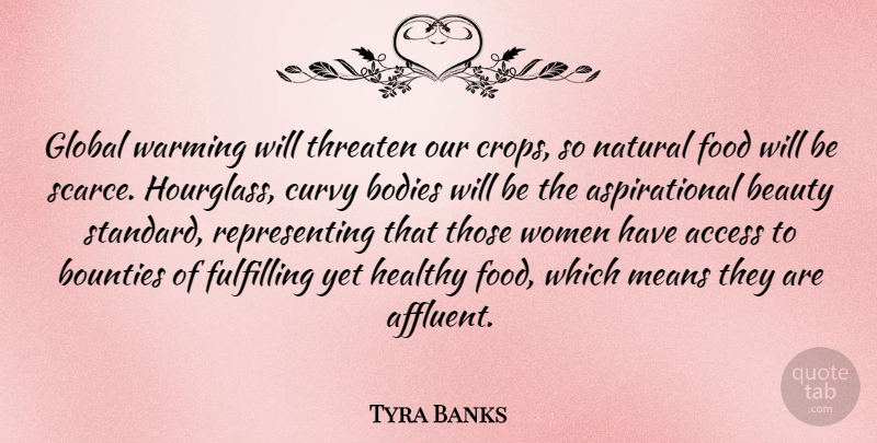 Tyra Banks Quote About Access, Beauty, Bodies, Curvy, Food: Global Warming Will Threaten Our...