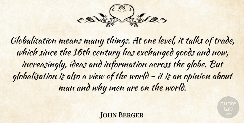 John Berger Quote About Across, Century, Goods, Information, Man: Globalisation Means Many Things At...