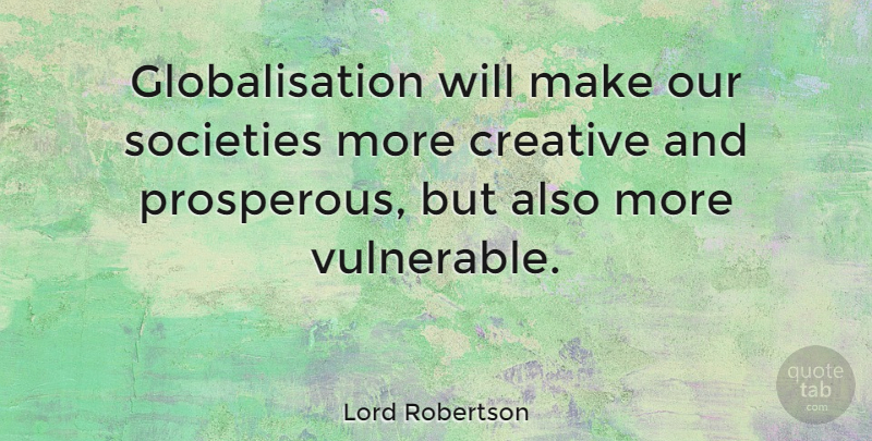 Lord Robertson Quote About Societies: Globalisation Will Make Our Societies...