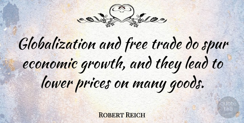 Robert Reich Quote About Philosophy, Political, Growth: Globalization And Free Trade Do...