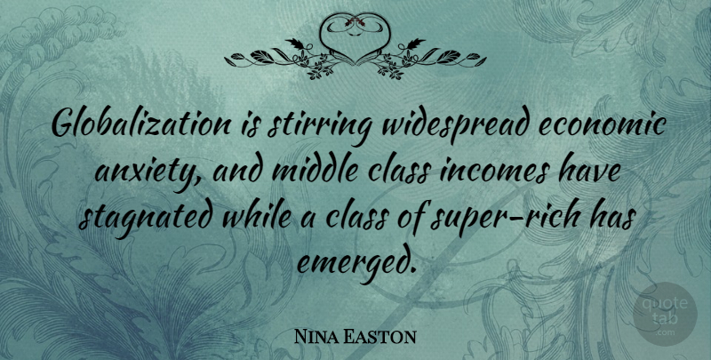 Nina Easton Quote About Middle, Stirring, Widespread: Globalization Is Stirring Widespread Economic...