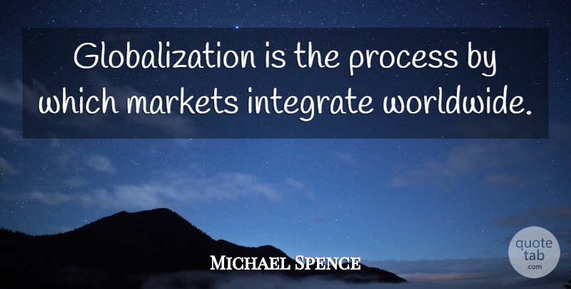 Michael Spence Quote About undefined: Globalization Is The Process By...