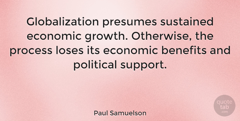 Paul Samuelson Quote About Support, Political, Growth: Globalization Presumes Sustained Economic Growth...