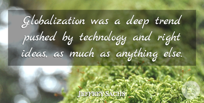 Jeffrey Sachs Quote About Technology, Ideas, Trends: Globalization Was A Deep Trend...