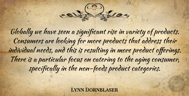 Lynn Dornblaser Quote About Address, Aging, Catering, Consumers, Focus: Globally We Have Seen A...