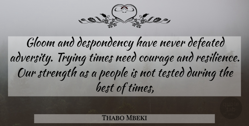 Thabo Mbeki Quote About Adversity, People, Resilience: Gloom And Despondency Have Never...
