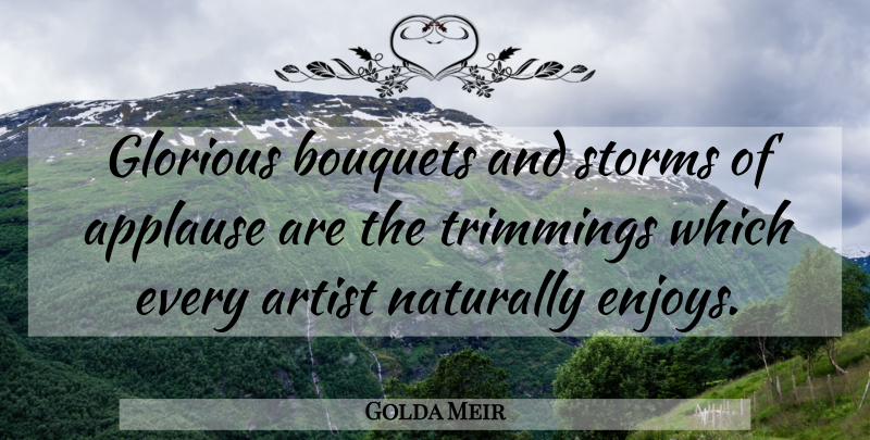 Golda Meir Quote About Artist, Storm, Bouquets: Glorious Bouquets And Storms Of...