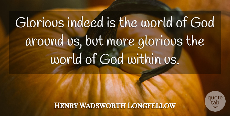 Henry Wadsworth Longfellow Quote About World, Glorious, God Within Us: Glorious Indeed Is The World...