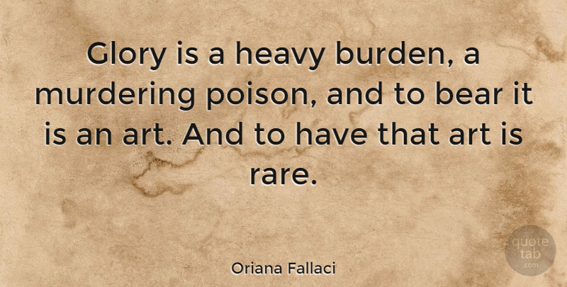 Oriana Fallaci Quote About Art, Bears, Poison: Glory Is A Heavy Burden...