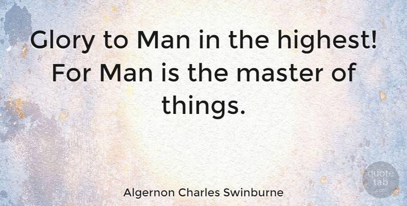 Algernon Charles Swinburne Quote About English Poet, Glory, Man: Glory To Man In The...