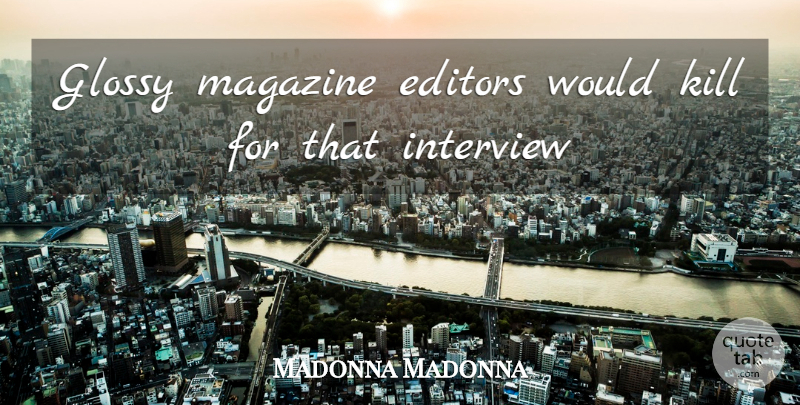 Madonna Madonna Quote About Editors, Interview, Magazine: Glossy Magazine Editors Would Kill...
