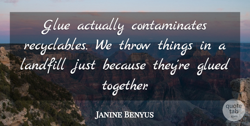 Janine Benyus Quote About Glued, Landfill: Glue Actually Contaminates Recyclables We...