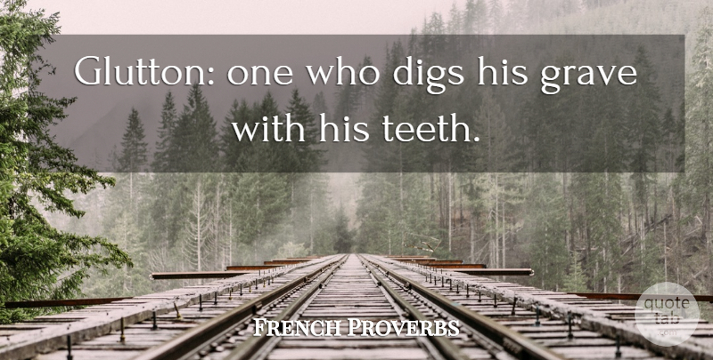French Proverbs Quote About Digs, Grave, Proverbs: Glutton One Who Digs His...