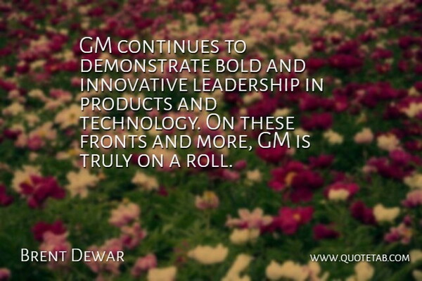 Brent Dewar Quote About Bold, Continues, Gm, Innovative, Leadership: Gm Continues To Demonstrate Bold...