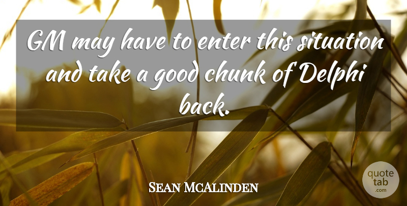 Sean McAlinden Quote About Chunk, Enter, Gm, Good, Situation: Gm May Have To Enter...